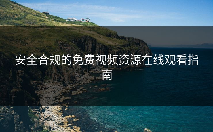 安全合规的免费视频资源在线观看指南